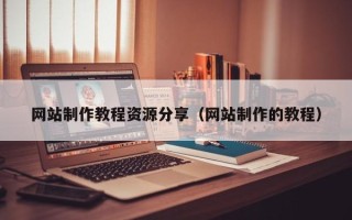 鹤岗网站制作教程资源分享（网站制作的教程）