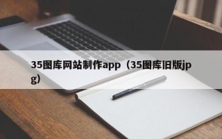 鹤岗35图库网站制作app（35图库旧版jpg）