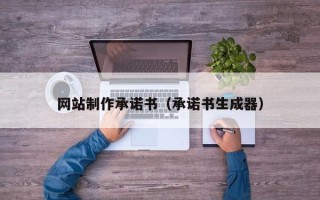 鹤岗网站制作承诺书（承诺书生成器）