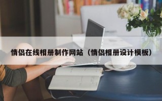 鹤岗情侣在线相册制作网站（情侣相册设计模板）