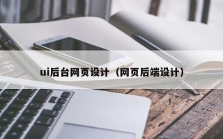 鹤岗ui后台网页设计（网页后端设计）